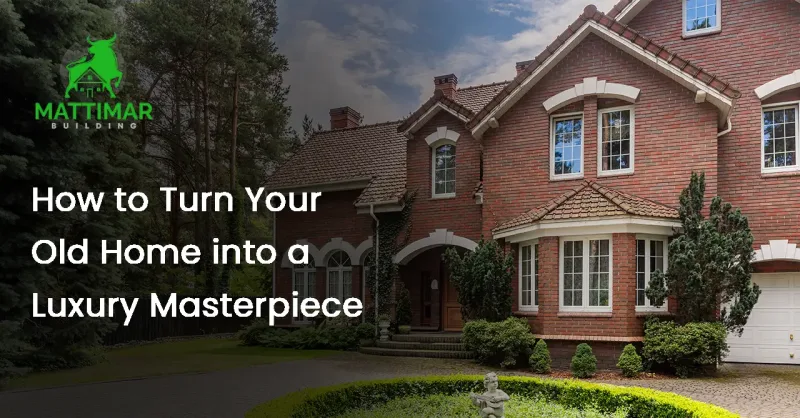How to Turn Your Old Home into a Luxury Masterpiece